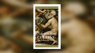 Andreas Beyer: Cellini. Ein Leben im Furor