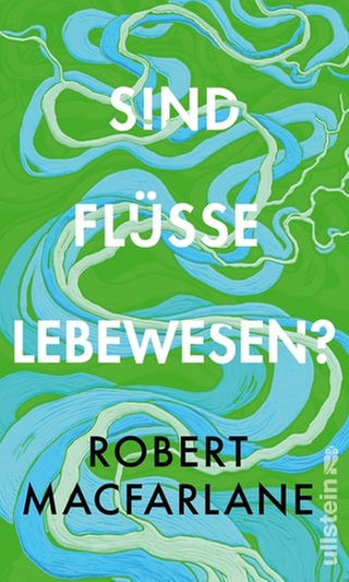 Robert Macfarlane - Sind Flüsse Lebewesen?