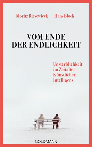 Moritz Riesewieck, Hans Block: „Vom Ende der Endlichkeit: Unsterblichkeit im Zeitalter Künstlicher Intelligenz“, Goldmann Verlag 2022