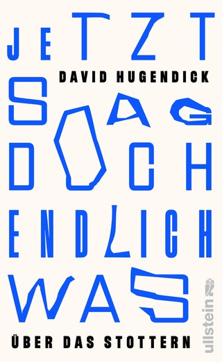 David Hugendick - Jetzt sag doch endlich was. Über das Stottern