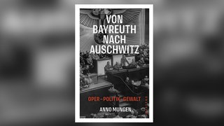Von Bayreuth nach Auschwitz: Oper - Politik - Gewalt
Buch von Anno Mungen über die verhängnisvolle Wagner-Rezeption der Nationalsozialisten