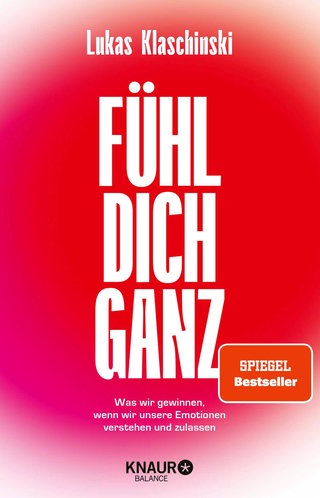Cover: Fühl dich ganz: Was wir gewinnen, wenn wir unsere Emotionen verstehen und annehmen von Lukas Klaschinski