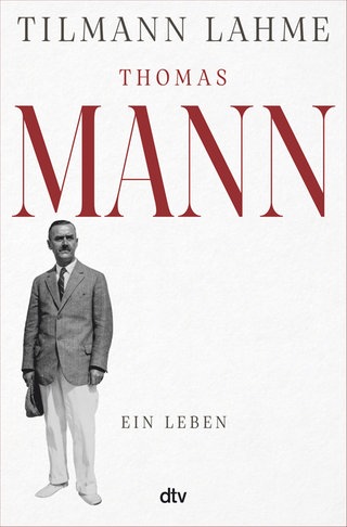 Cover: Thomas Mann: Ein Leben von Tilmann Lahme