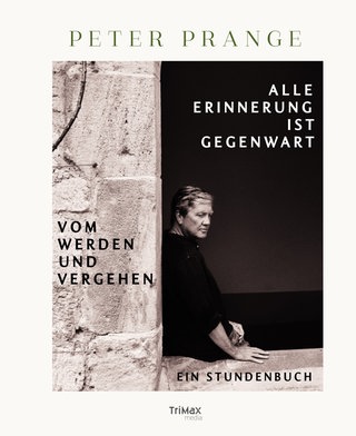 Cover: Alle Erinnerung ist Gegenwart - Vom Werden und Vergehen von Peter Prange