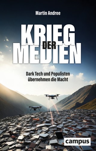 Cover: Krieg der Medien: Dark Tech und Populisten übernehmen die Macht von Martin Andree