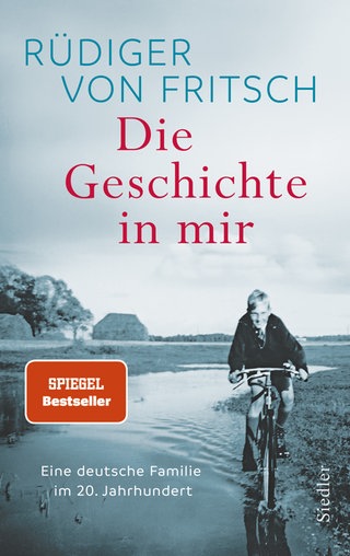 Cover: Die Geschichte in mir: Eine deutsche Familie im 20. Jahrhundert von Rüdiger von Fritsch