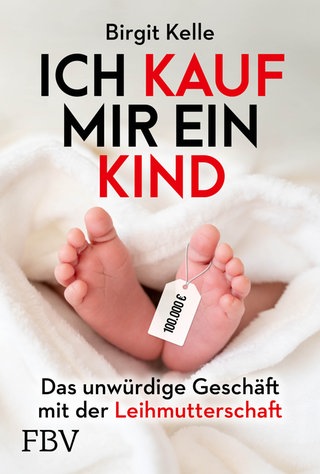 Cover: Ich kauf mir ein Kind: Das unwürdige Geschäft mit der Leihmutterschaft von Birgit Kelle