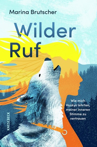 Cover: Wilder Ruf: Wie mich Huskys lehrten, meiner inneren Stimme zu vertrauen von Marina Brutscher